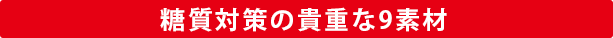 糖質対策の貴重な9素材