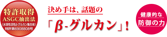 健康的な防御の力 決め手は、話題の「β-グルカン」！