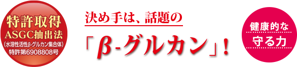 健康的な守る力 決め手は、話題の「β-グルカン」！