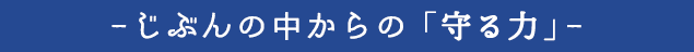 じぶんの中からの 「守る力」