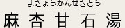 麻杏甘石湯（まきょうかんせきとう）