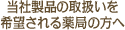 当社製品の取扱いを希望される薬局の方へ